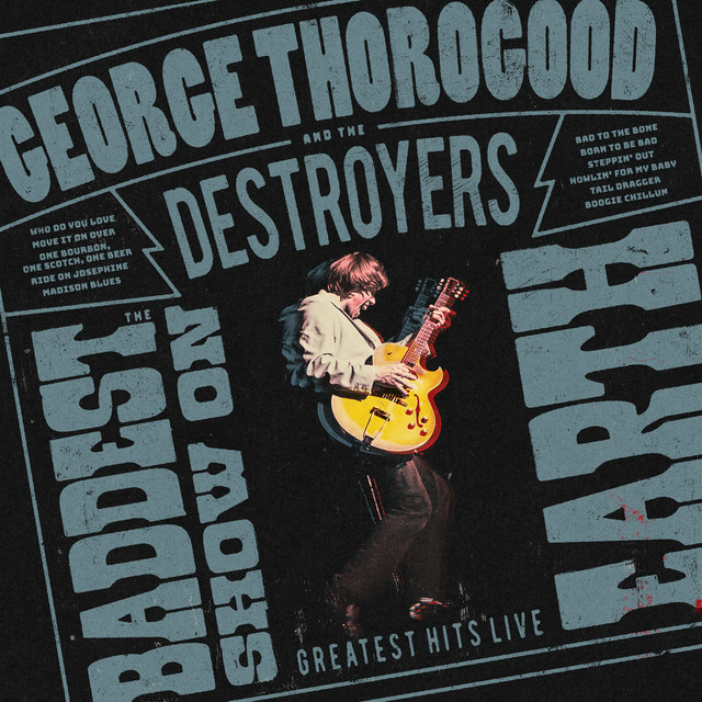 کاور آلبوم The Baddest Show On Earth: Greatest Hits Live از George Thorogood & The Destroyers