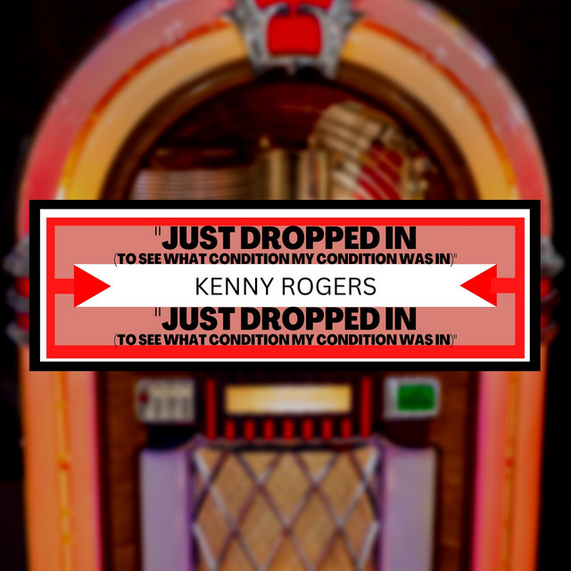کاور آهنگ Just Dropped In (To See What Condition My Condition Was In) از Kenny Rogers