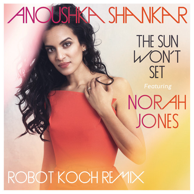 کاور آهنگ The Sun Won't Set - Robot Koch Remix از Norah Jones, Anoushka Shankar, Robot Koch