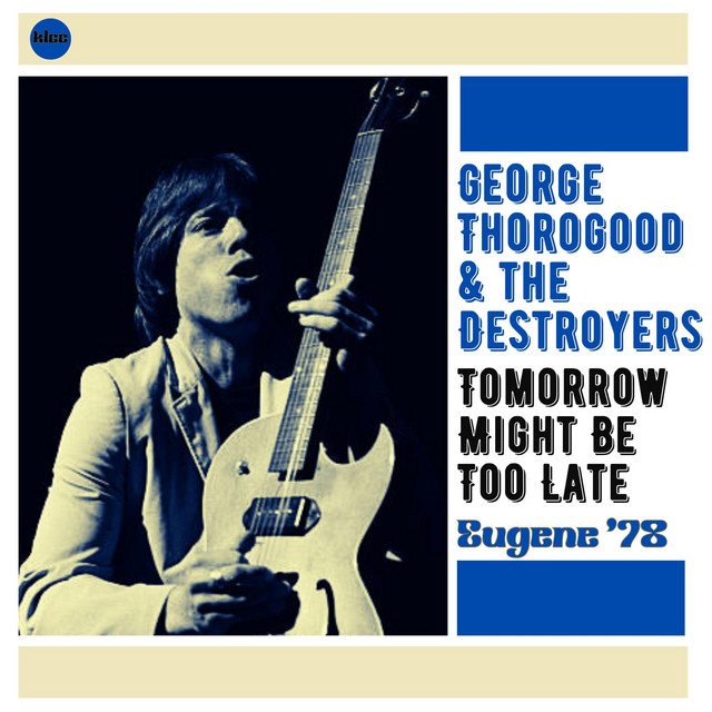 کاور آلبوم Tomorrow Might Be Too Late از George Thorogood, George Thorogood & The Destroyers