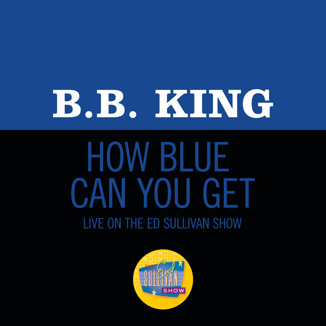 کاور آهنگ How Blue Can You Get? - Live On The Ed Sullivan Show, October 18, 1970 از B.B. King