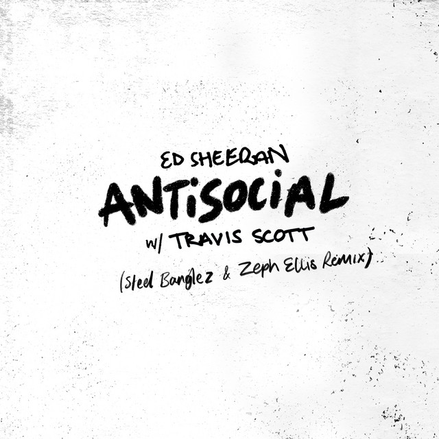 کاور آهنگ Antisocial (with Travis Scott) - Steel Banglez & Zeph Ellis Remix از Ed Sheeran, Travis Scott, Zeph Ellis, Steel Banglez