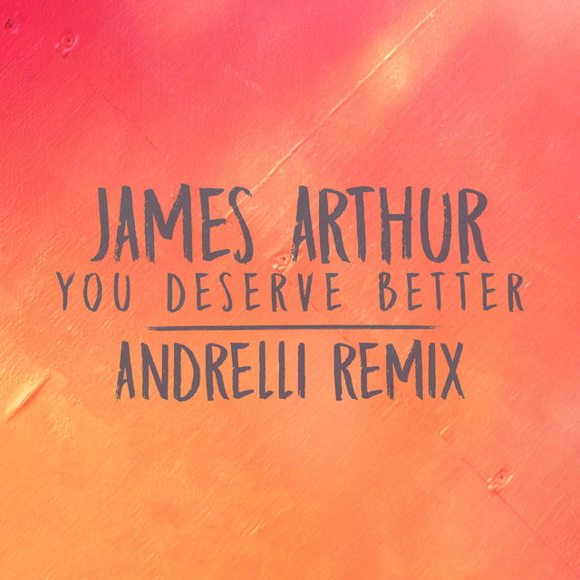 کاور آهنگ You Deserve Better - Andrelli Remix از Andrelli, James Arthur