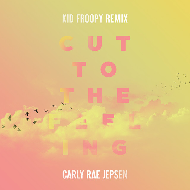 کاور آهنگ Cut To The Feeling - Kid Froopy Remix از Carly Rae Jepsen, Kid Froopy