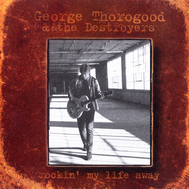 کاور آلبوم Rockin' My Life Away از George Thorogood & The Destroyers
