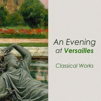 کاور آلبوم "An Evening at Versailles: Classical Works" از Johann Sebastian Bach, Frederic Chopin, Pyotr Ilyich Tchaikovsky, George Frideric Handel, Wolfgang Amadeus Mozart, Robert Schumann, Ludwig van Beethoven, Claude Debussy, Antonio Vivaldi, Georg Philipp Telemann