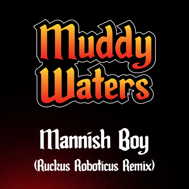 کاور آهنگ Mannish Boy - Ruckus Roboticus Remix از Muddy Waters, Ruckus Roboticus