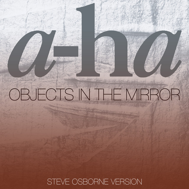 کاور آهنگ Objects In The Mirror - Steve Osborne Version از a-ha
