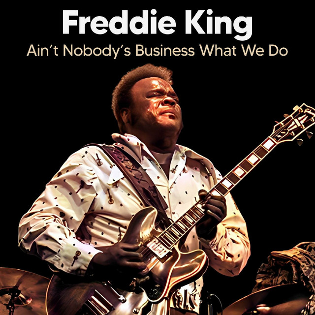 کاور آهنگ Ain’t Nobody’s Business What We Do - Live از Freddie King