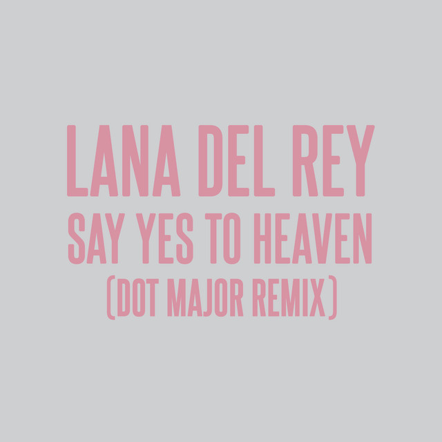 کاور آهنگ Say Yes To Heaven - Dot Major Remix از Lana Del Rey, Dot Major, London Grammar