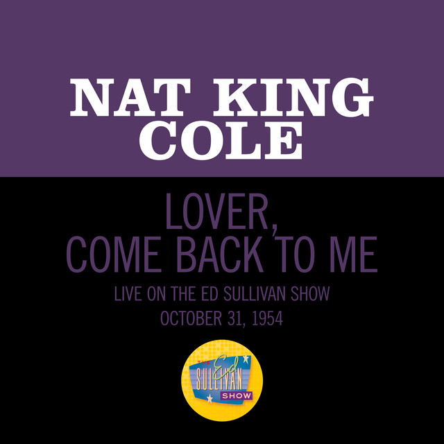 کاور آهنگ Lover, Come Back To Me - Live On The Ed Sullivan Show, October 31, 1954 از Nat King Cole