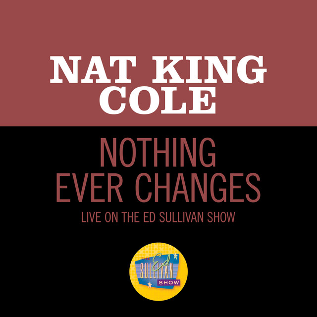 کاور آهنگ Nothing Ever Changes - Live On The Ed Sullivan Show, March 25, 1956 از Nat King Cole