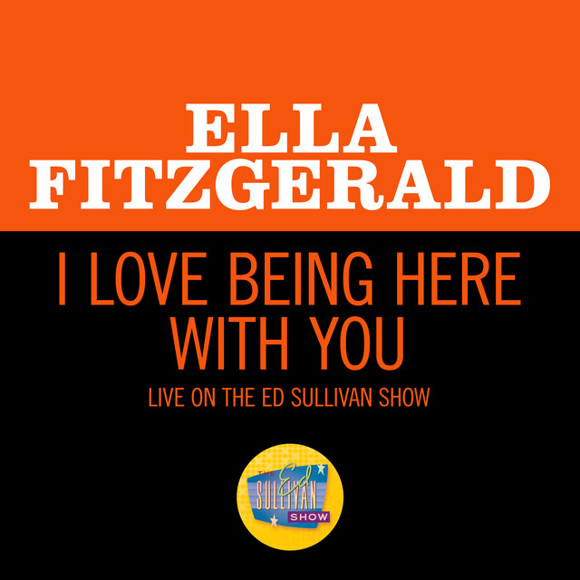کاور آهنگ I Love Being Here With You - Live On The Ed Sullivan Show, February 2, 1964 از Ella Fitzgerald