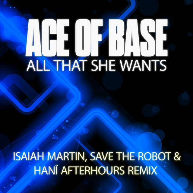 کاور آهنگ All That She Wants - Isaiah Martin, Save The Robot and HANÎ Afterhours Remix از Ace of Base, Isaiah Martin, Save The Robot, HANI