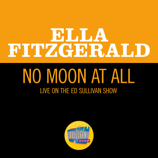 کاور آهنگ No Moon At All - Live On The Ed Sullivan Show, May 5, 1963 از Ella Fitzgerald