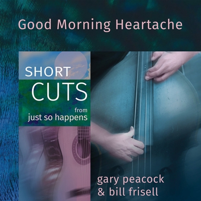 کاور آهنگ Good Morning Heartache - Short Cut - Gary Peacock bass solo از Gary Peacock, Arkadia Short Cuts, Bill Frisell