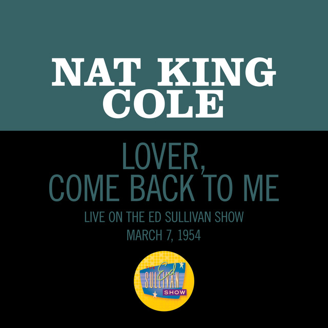 کاور آهنگ Lover, Come Back To Me - Live On The Ed Sullivan Show, March 7, 1954 از Nat King Cole