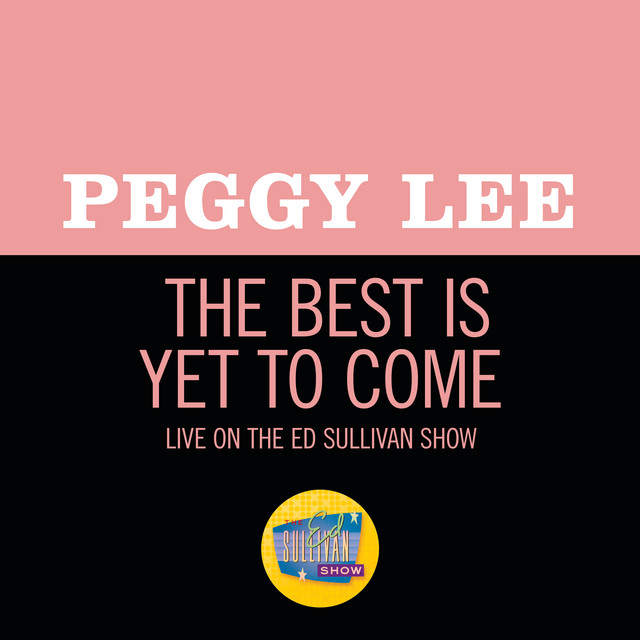 کاور آهنگ The Best Is Yet To Come - Live On The Ed Sullivan Show, December 9, 1962 از Peggy Lee
